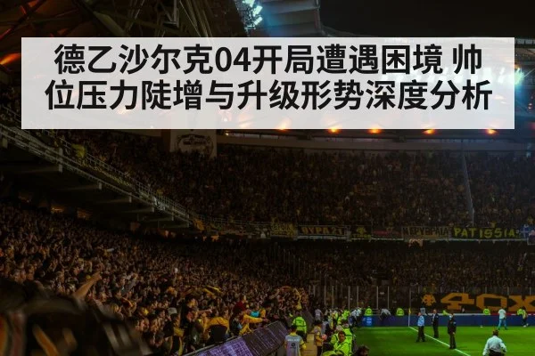 德乙沙尔克04开局遭遇困境 帅位压力陡增与升级形势深度分析